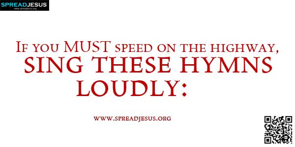 If you MUST speed on the highway, sing these hymns loudly