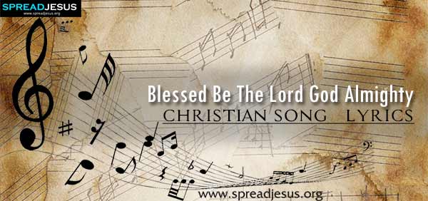 Blessed Be The Lord God Almighty Christian Worship Song Lyrics
