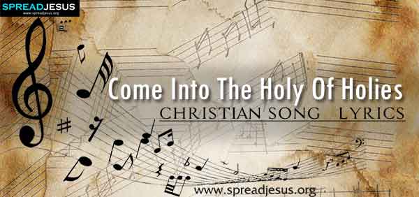 Come Into The Holy Of Holies Christian Worship Song Lyrics