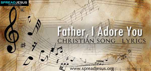 Father  I Adore You Christian Worship Song Lyrics