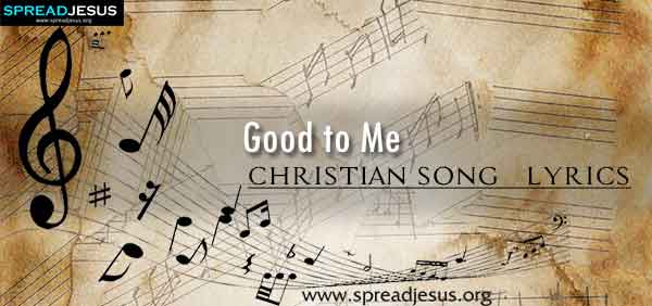 Good to Me Christian Worship Song Lyrics
