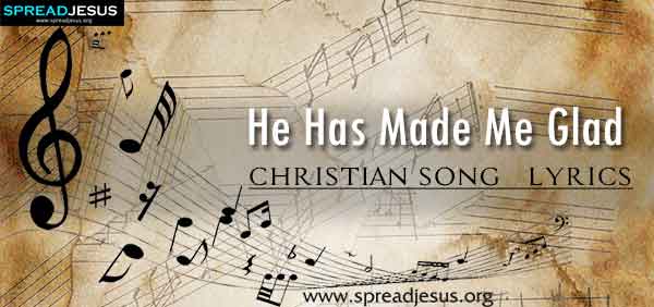 He Has Made Me Glad Christian Worship Song Lyrics