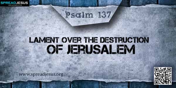 PSALM 137-Lament over the Destruction of Jerusalem