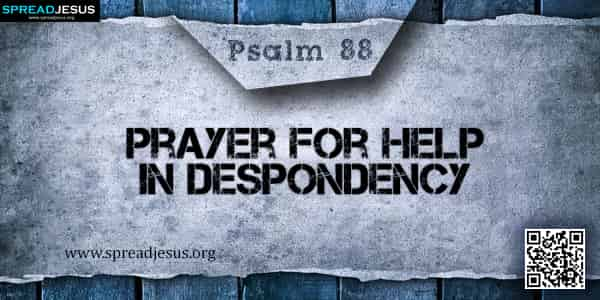 PSALM 88-Prayer for Help in Despondency