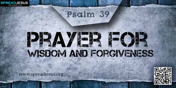 PSALM 39 Prayer for Wisdom and Forgiveness