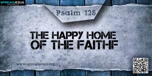 PSALM 128-The Happy Home of the Faithful