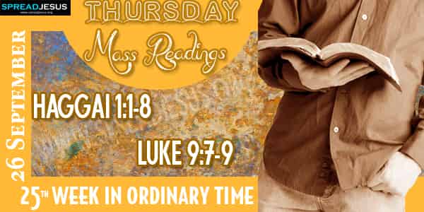 HAGGAI 1:1-8 LUKE 9:7-9 Mass Readings 26 September THURSDAY