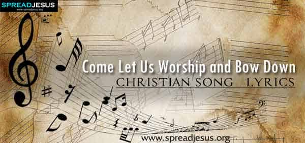 Come Let Us Worship and Bow Down Christian Worship Song Lyrics